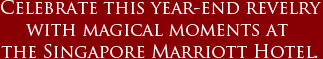 Celebrate this year-end revelry with magical moments at the Singapore Marriott Hotel.